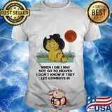 Garfield cat when i die i may not go to heaven i don't know if they let cowboys in sunset shirt