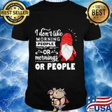 Gnomes i don't like morning people or mornings or people shirt
