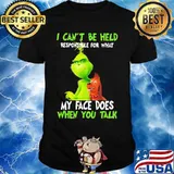 Grinch i can't be held responsible for that my face does when you talk shirt
