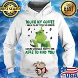 Grinch touch my coffee i will slap so hard even google won't be able to find you s Hoodie