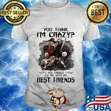 Halloween horror characters you think i'm crazy you should see me with my best friends shirt