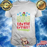Hate Hate Hate Double Hate Loathe Entirely Hat Santa Grinch Xmas Shirt