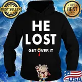 He Lost Get Over It Fun Trump Lost 2020 Election Biden Won Shirt Hoodie