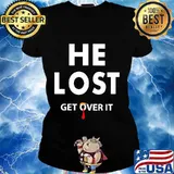 He Lost Get Over It Fun Trump Lost 2020 Election Biden Won Shirt Ladies tee