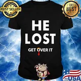 He Lost Get Over It Fun Trump Lost 2020 Election Biden Won Shirt