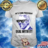 He's your president - deal with it! Joe biden potus 46 shirt