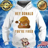 Hey Donald You're Fired Nope Sit Shirt Hoodie