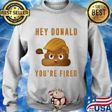 Hey Donald You're Fired Nope Sit Shirt Sweater