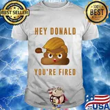 Hey Donald You're Fired Nope Sit Shirt