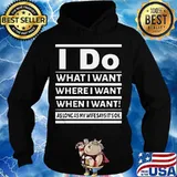 I Do What I Want Where I Want When I Want As Long As My Wife Says It's Ok Shirt Hoodie