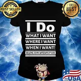 I Do What I Want Where I Want When I Want As Long As My Wife Says It's Ok Shirt Ladies tee