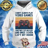 I Don't Always Play Video Games Sometimes I Eat And Sleep And Once I Even Left My Room Vintage Retro Shirt Hoodie