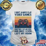 I Don't Always Play Video Games Sometimes I Eat And Sleep And Once I Even Left My Room Vintage Retro Shirt Ladies tee