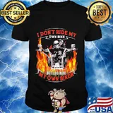 I don't ride my own bike but i do ride my own biker skull fire shirt