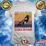 I Don’t Need Therapy I Just Need To Go Scuba Diving Vintage Shirt