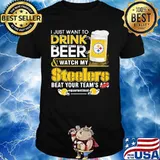 I just want to drink beer and watch my steelers beat your team's ass quarantined shirt
