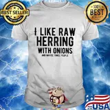 I like raw herring with onions and maybe three people shirt