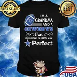 I'm a grandma and a cowboys fan which means i'm pretty much perfect shirt