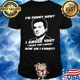 I'm funny how I amuse you I make you laugh how am I funny shirt