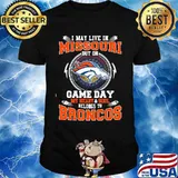 I may live in missouri but on game day my heart and soul belongs to broncos shirt