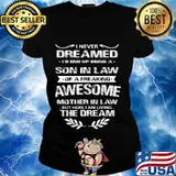 I Never Dreamed Son In Law Of A Freaking Awesome Mother In Law Quote Shirt Ladies tee