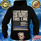 I Stand Behind The Heroes Who Protect This Line American Flag Shirt Hoodie