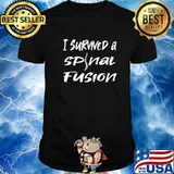 I Survived A Spinal Fusion Now I'm All Screwed Up Shirt