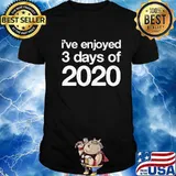 I've Enjoyed 3 Days Of 2020 Funny End Of Year New Year Shirt