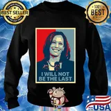 I Will Not Be The Last Kamala Harris First Female Black Vp Shirt Sweater