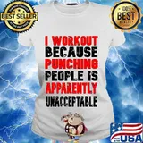 I Workout Because Punching People Is Apparently Unacceptable Shirt Ladies tee