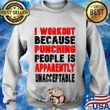 I Workout Because Punching People Is Apparently Unacceptable Shirt Sweater