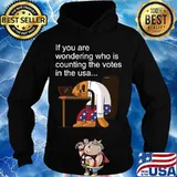 If You Are Wondering Who Is Counting The Votes In The Usa President Political Trump Biden Shirt Hoodie