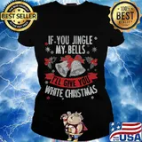 If you jingle my bells i'll give you a white merry christmas s Ladies tee