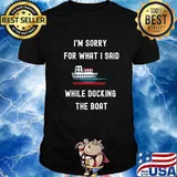 I’m Sorry For What I Said While Docking The Boat Essential Shirt
