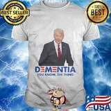Joe biden dementia you know the thing shirt
