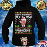 Joy To The World I'm Still Your President Trump Wear Hat Santa Xmas Shirt Hoodie