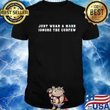 Just Wear A Mask Ignore The Curfew Social Awareness Mask Shirt