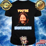 Keanu reeves you're breathtaking shirt