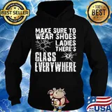 Make Sure To Wear Shoes Ladies There’s Glass Every Where Quote Shirt Hoodie