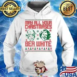 May All Your Christmases Be White Merry And Bright Shirt Hoodie