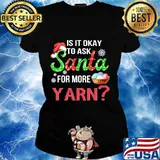 Merry christmas is it okay to ask santa for more yarn s Ladies tee