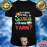 Merry christmas is it okay to ask santa for more yarn shirt