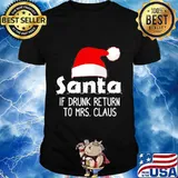 Merry christmas santa if drunk return to mrs claus shirt
