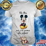 Mickey mouse be you and the world will adjust shirt
