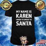 My Name Is Karen I Need To Speak To Santa Christmas Shirt