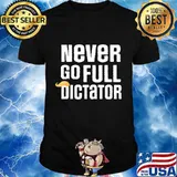 Never go full dictator trump election loser lost 2020 donald shirt