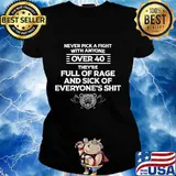 Never pick a fight with anyone over 40 they're full of rage and sick of everyones shit bear s Ladies tee