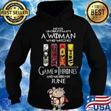 Never underestimate a woman who watches game of throne and was born in june s Hoodie