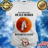 Never underestimate an old woman with native blood sunset s Ladies tee