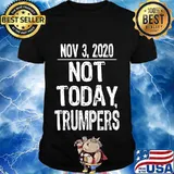 Not today trumpers funny sarcastic saying 2020 shirt